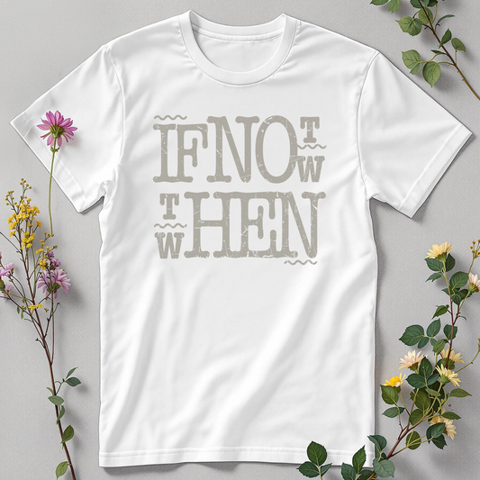If Not Now, When? — Bold Action Tee