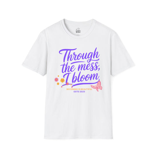 Through the Mess, I Bloom Tee