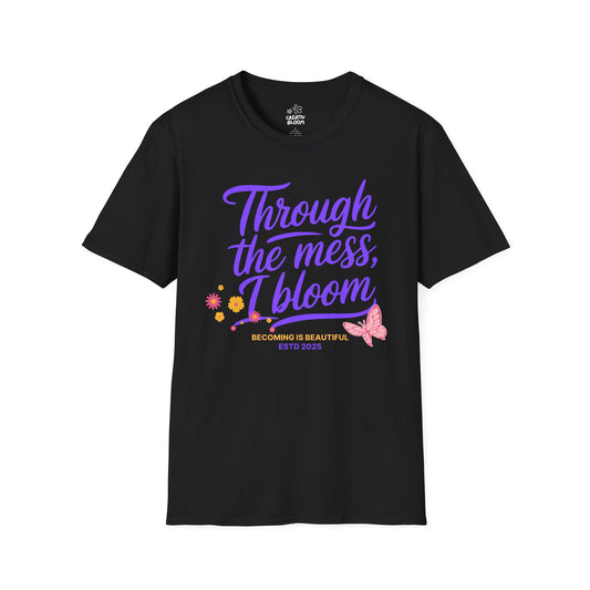 Through the Mess, I Bloom Tee